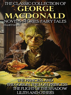 cover image of The Classic Collection of George MacDonald. Novels. Stories. Fairy Tales.  Illustrated
